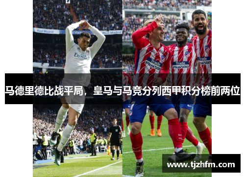 马德里德比战平局，皇马与马竞分列西甲积分榜前两位